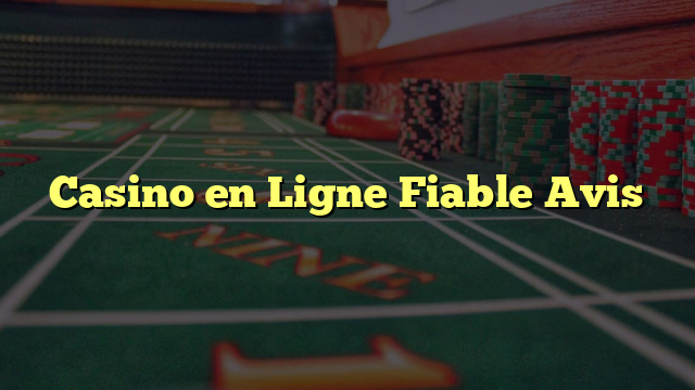 Casino en Ligne Fiable Avis