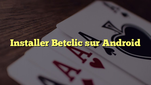 Installer Betclic sur Android