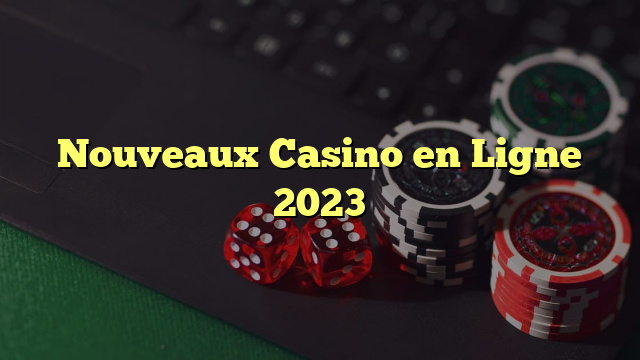 Nouveaux Casino en Ligne 2023