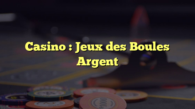 Casino : Jeux des Boules Argent