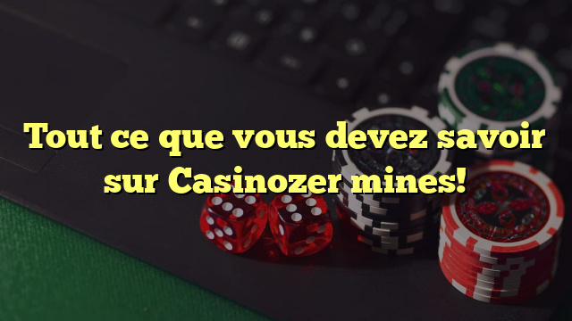 Tout ce que vous devez savoir sur Casinozer mines!