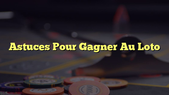 Astuces Pour Gagner Au Loto