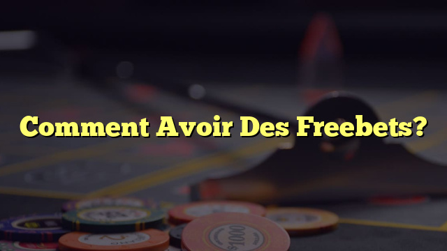 Comment Avoir Des Freebets?