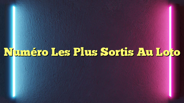 Numéro Les Plus Sortis Au Loto