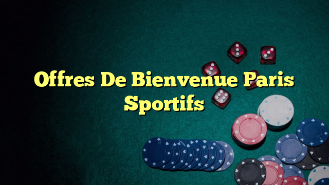 Offres De Bienvenue Paris Sportifs