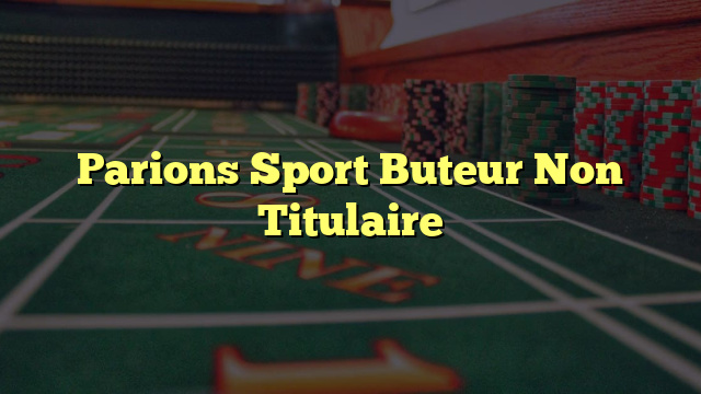 Parions Sport Buteur Non Titulaire