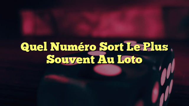 Quel Numéro Sort Le Plus Souvent Au Loto