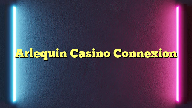 Arlequin Casino Connexion