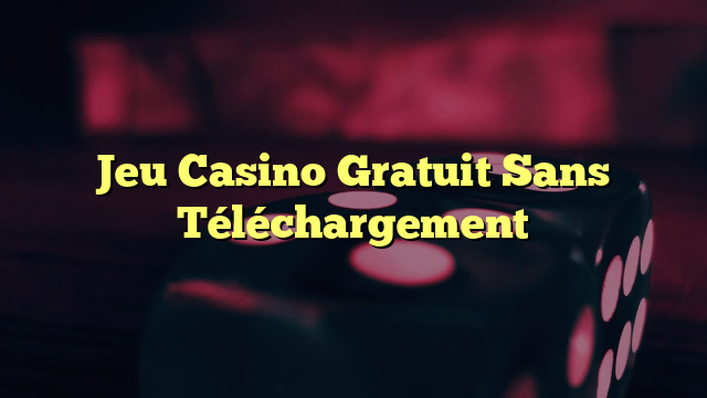 Jeu Casino Gratuit Sans Téléchargement