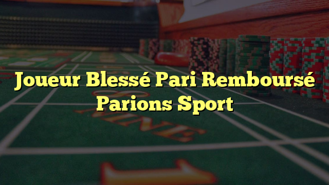 Joueur Blessé Pari Remboursé Parions Sport