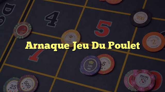 Arnaque Jeu Du Poulet