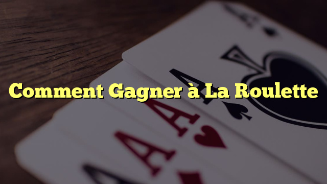 Comment Gagner La Roulette