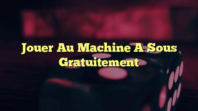 Jouer Au Machine A Sous Gratuitement