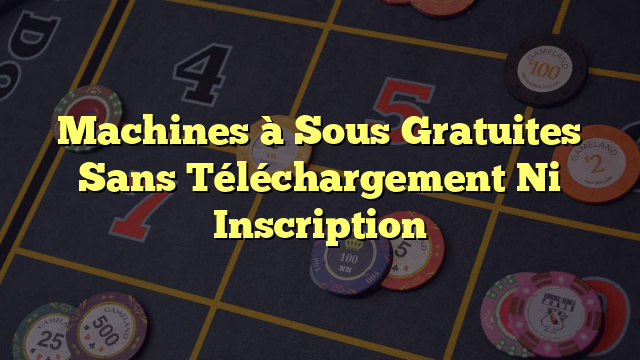 Machines à Sous Gratuites Sans Téléchargement Ni Inscription