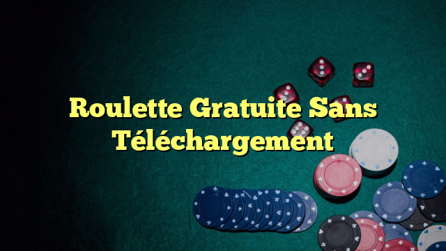 Roulette Gratuite Sans Téléchargement