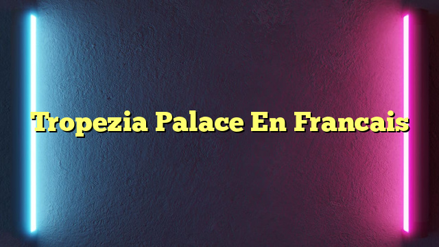 Tropezia Palace En Francais