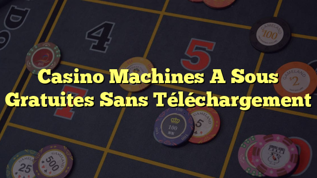 Casino Machines A Sous Gratuites Sans Téléchargement