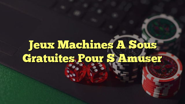 Jeux Machines A Sous Gratuites Pour S Amuser