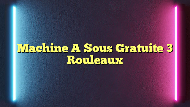 Machine A Sous Gratuite 3 Rouleaux