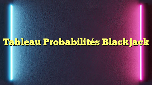 Tableau Probabilités Blackjack