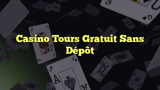 Casino Tours Gratuit Sans Dépôt