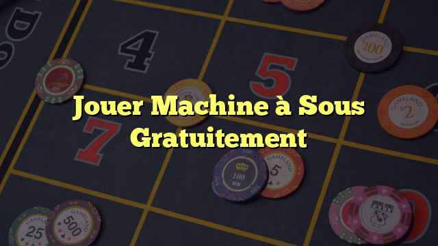 Jouer Machine à Sous Gratuitement