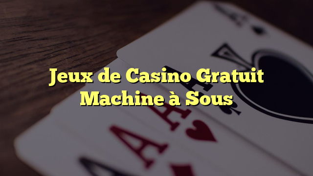 Jeux de Casino Gratuit Machine à Sous