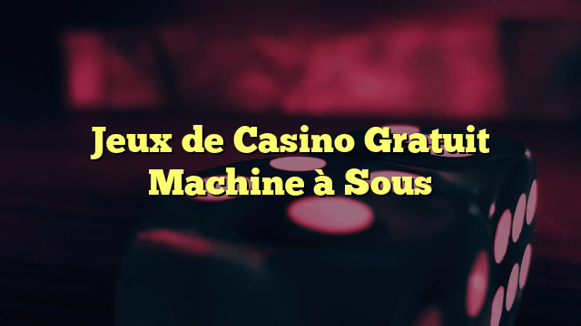 Jeux de Casino Gratuit Machine à Sous