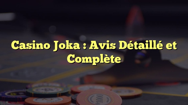 Casino Joka : Avis Détaillé et Complète