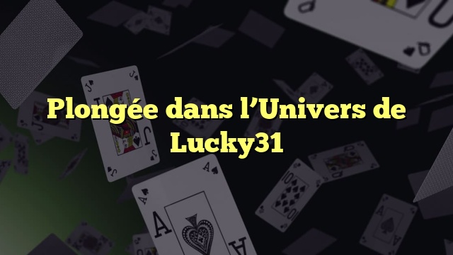 Plongée dans l’Univers de Lucky31