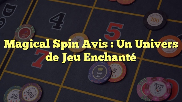 Magical Spin Avis : Un Univers de Jeu Enchanté